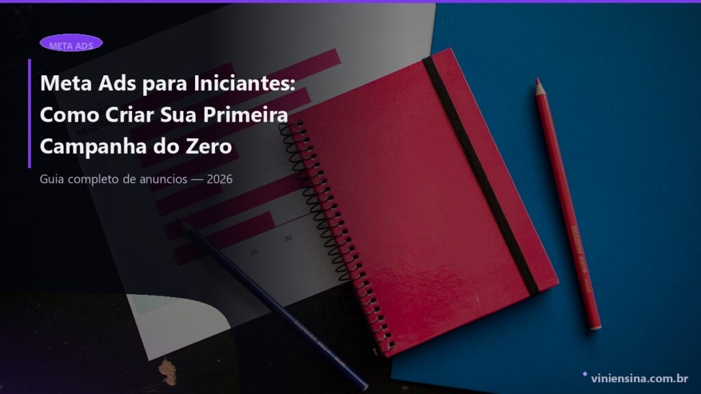 Meta Ads para Iniciantes: Como Criar Sua Primeira Campanha do Zero