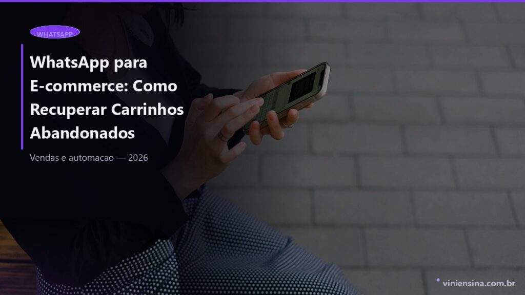 WhatsApp para E-commerce: Como Recuperar Carrinhos Abandonados [Dados 2026]