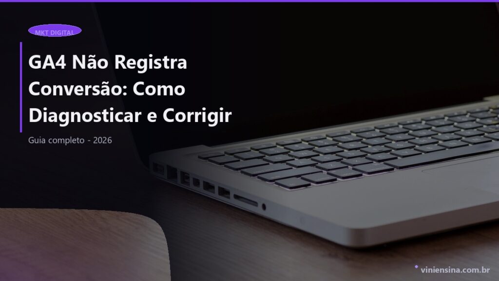 GA4 Não Registra Conversão: Como Diagnosticar e Corrigir