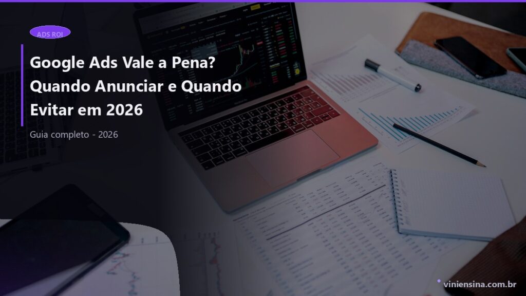 Google Ads Vale a Pena? Quando Anunciar e Quando Evitar em 2026