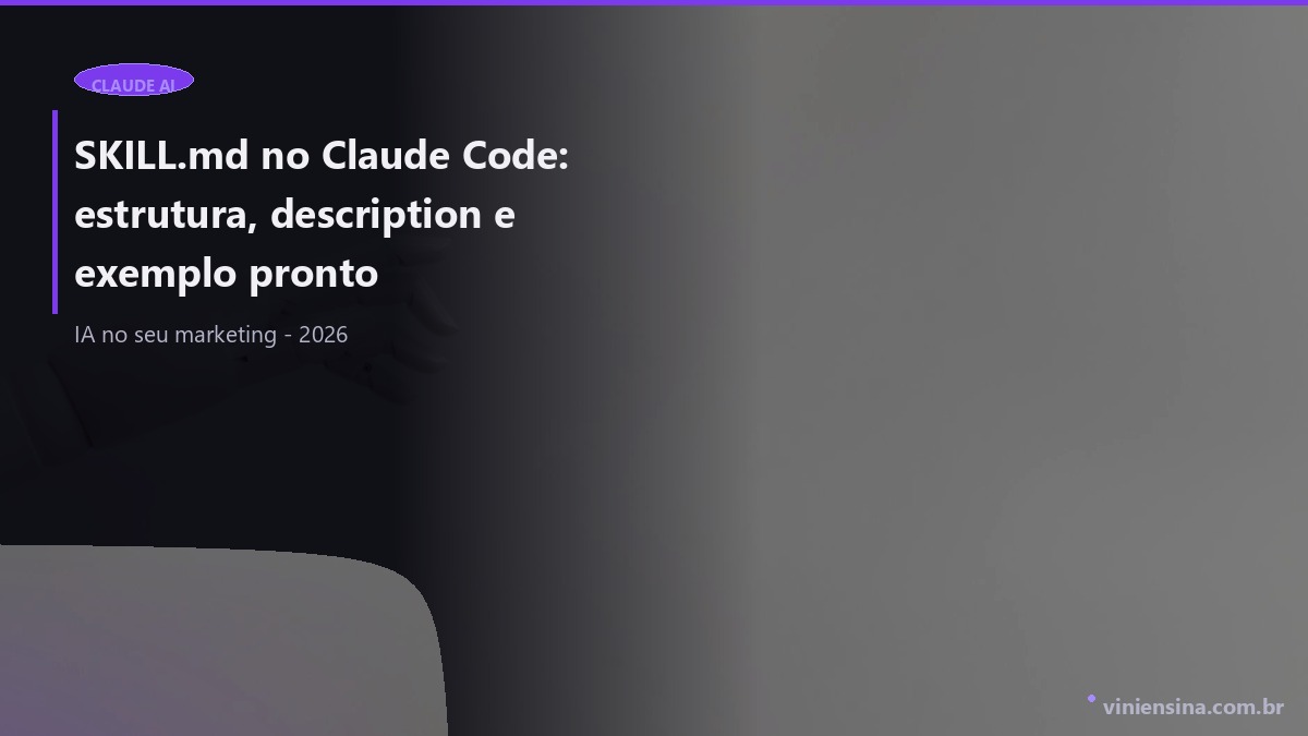 SKILL.md no Claude Code: estrutura, description e exemplo pronto