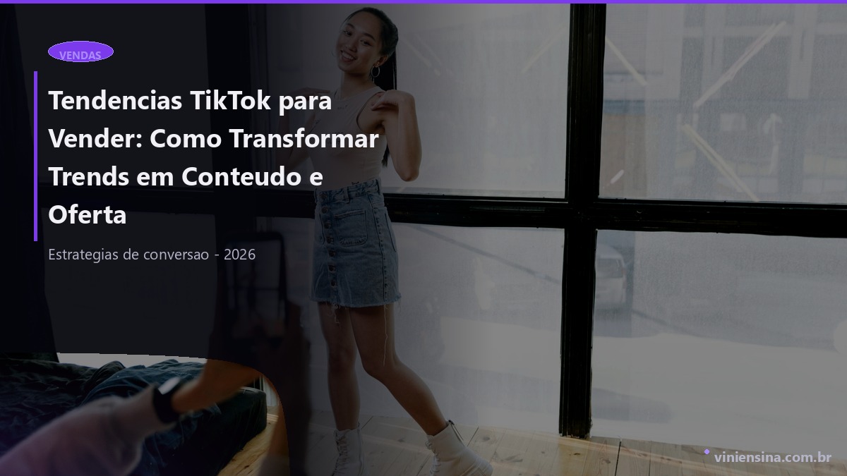 Tendencias TikTok para Vender: Como Transformar Trends em Conteudo e Oferta
