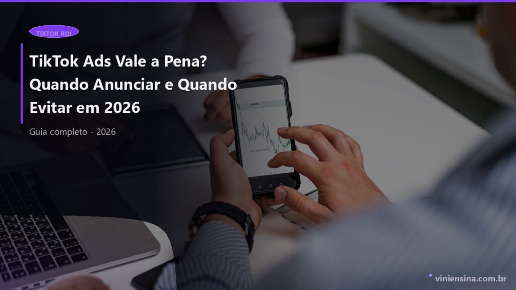 TikTok Ads Vale a Pena? Quando Anunciar e Quando Evitar em 2026