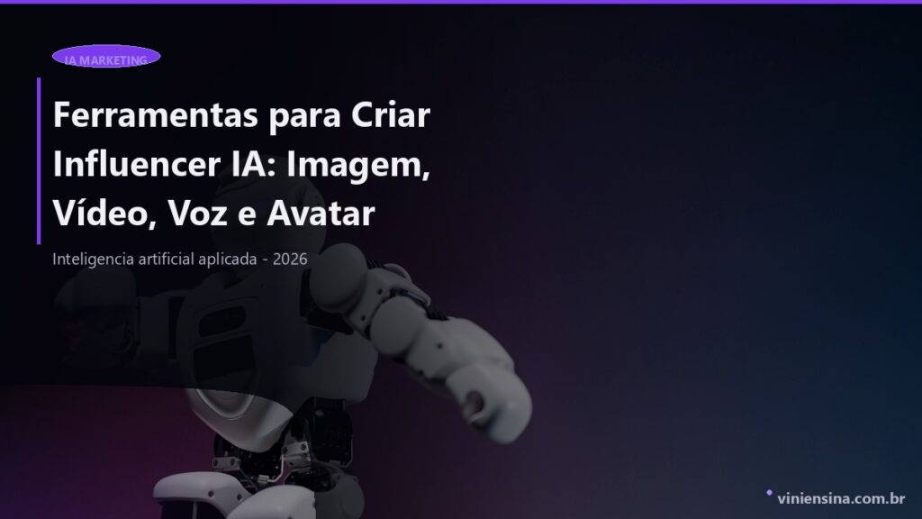 Ferramentas para Criar Influencer IA: Imagem, Vídeo, Voz e Avatar